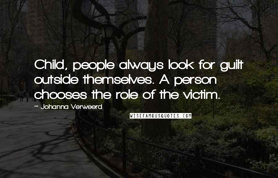 Johanna Verweerd quotes: Child, people always look for guilt outside themselves. A person chooses the role of the victim.