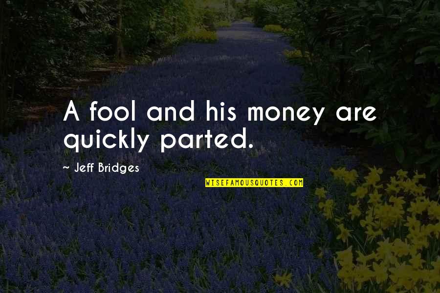 Johannan Tate Quotes By Jeff Bridges: A fool and his money are quickly parted.