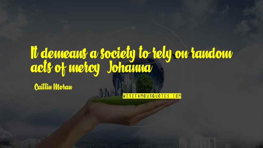 Johanna's Quotes By Caitlin Moran: It demeans a society to rely on random