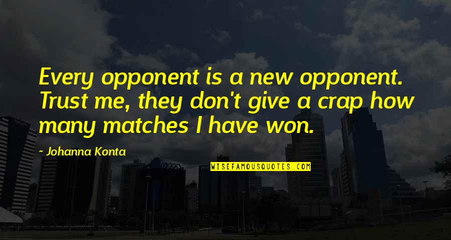 Johanna's Quotes By Johanna Konta: Every opponent is a new opponent. Trust me,