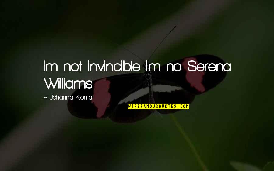 Johanna's Quotes By Johanna Konta: I'm not invincible. I'm no Serena Williams.