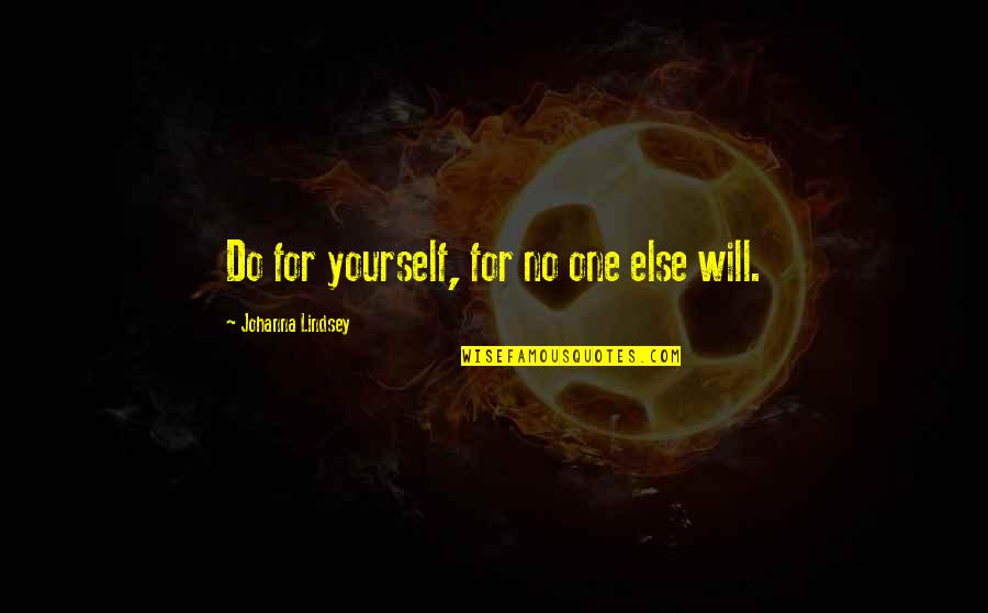 Johanna's Quotes By Johanna Lindsey: Do for yourself, for no one else will.