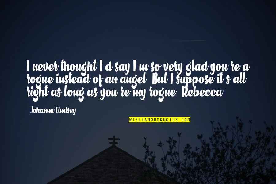 Johanna's Quotes By Johanna Lindsey: I never thought I'd say I'm so very