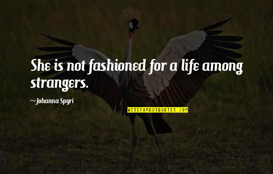 Johanna's Quotes By Johanna Spyri: She is not fashioned for a life among