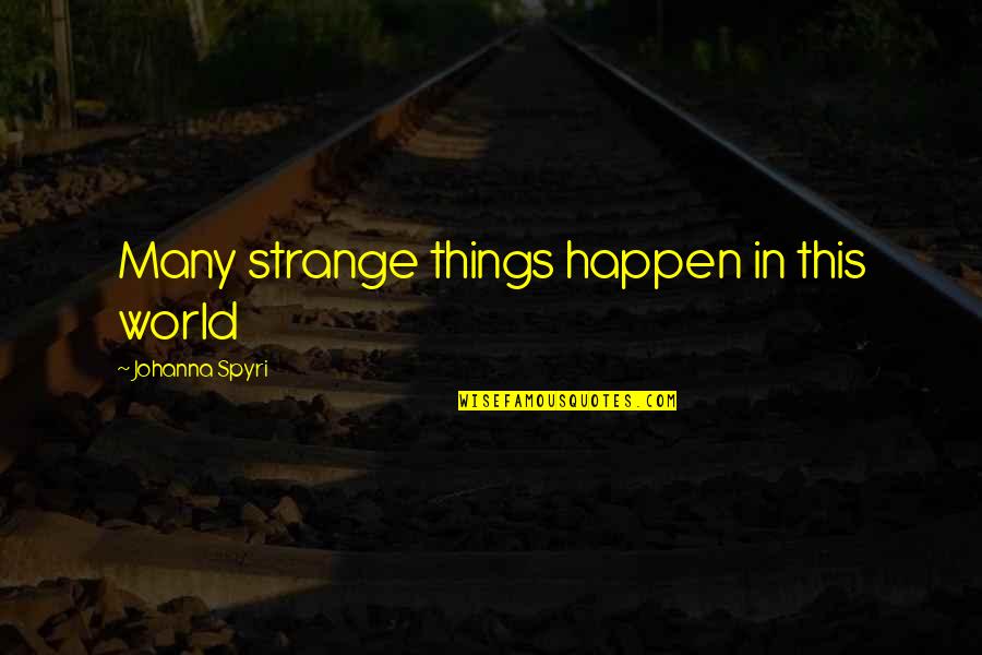 Johanna's Quotes By Johanna Spyri: Many strange things happen in this world