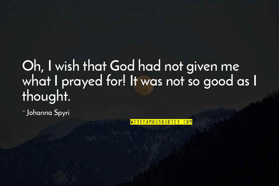 Johanna's Quotes By Johanna Spyri: Oh, I wish that God had not given