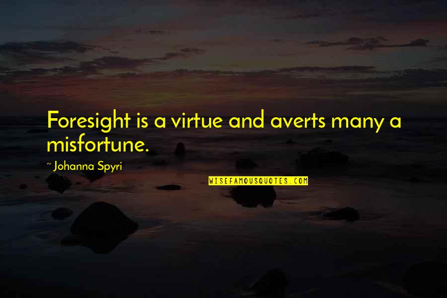 Johanna's Quotes By Johanna Spyri: Foresight is a virtue and averts many a