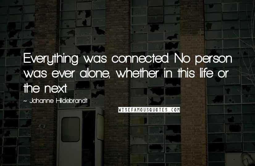 Johanne Hildebrandt quotes: Everything was connected. No person was ever alone, whether in this life or the next.