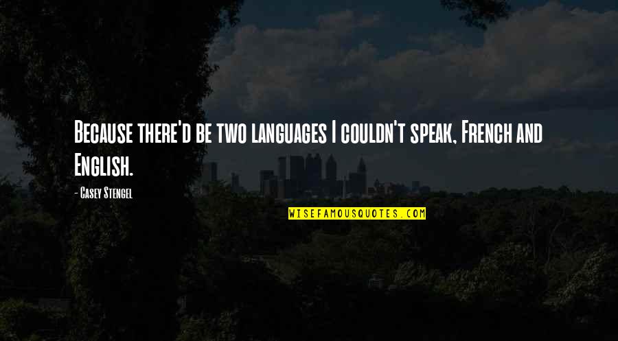 Johannes A. Gaertner Quotes By Casey Stengel: Because there'd be two languages I couldn't speak,