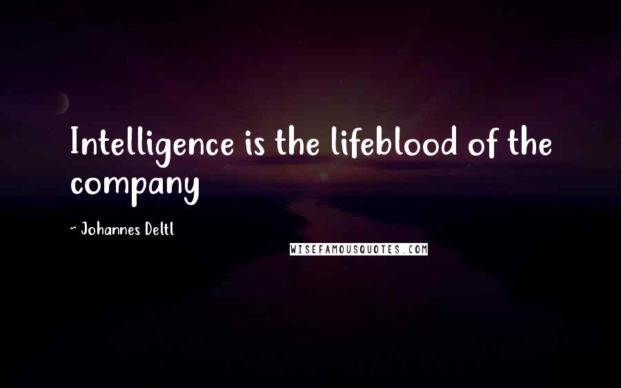Johannes Deltl quotes: Intelligence is the lifeblood of the company