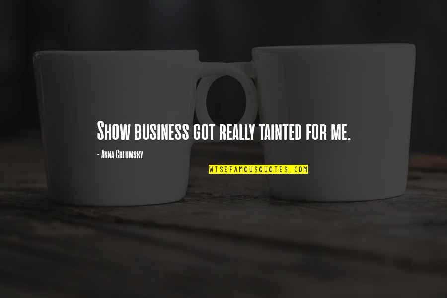 Johannes Gutenberg Brainy Quotes By Anna Chlumsky: Show business got really tainted for me. Johannes Gutenberg Brainy Quotes By Anna Chlumsky: Show business got really tainted for me.