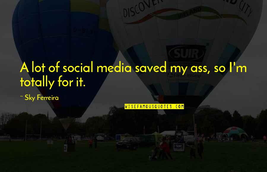 Johannes Gutenberg Brainy Quotes By Sky Ferreira: A lot of social media saved my ass, Johannes Gutenberg Brainy Quotes By Sky Ferreira: A lot of social media saved my ass,