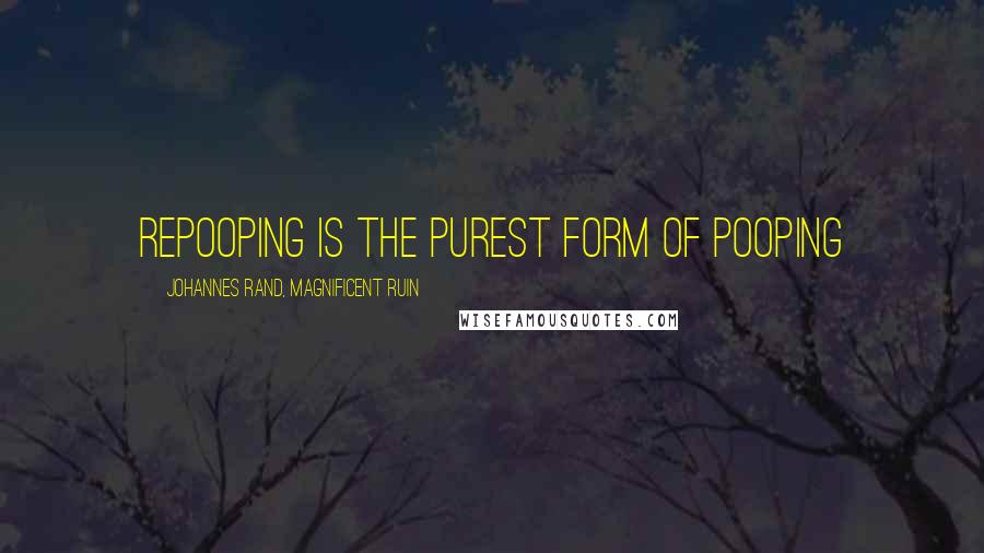 Johannes Rand, Magnificent Ruin quotes: Repooping is the purest form of pooping