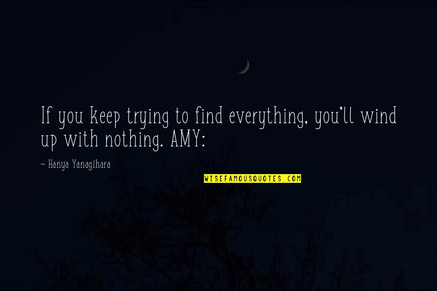 Johannes Scotus Eriugena Quotes By Hanya Yanagihara: If you keep trying to find everything, you'll