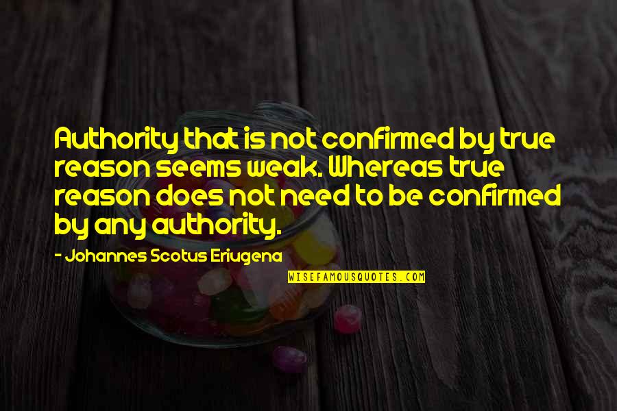 Johannes Scotus Eriugena Quotes By Johannes Scotus Eriugena: Authority that is not confirmed by true reason