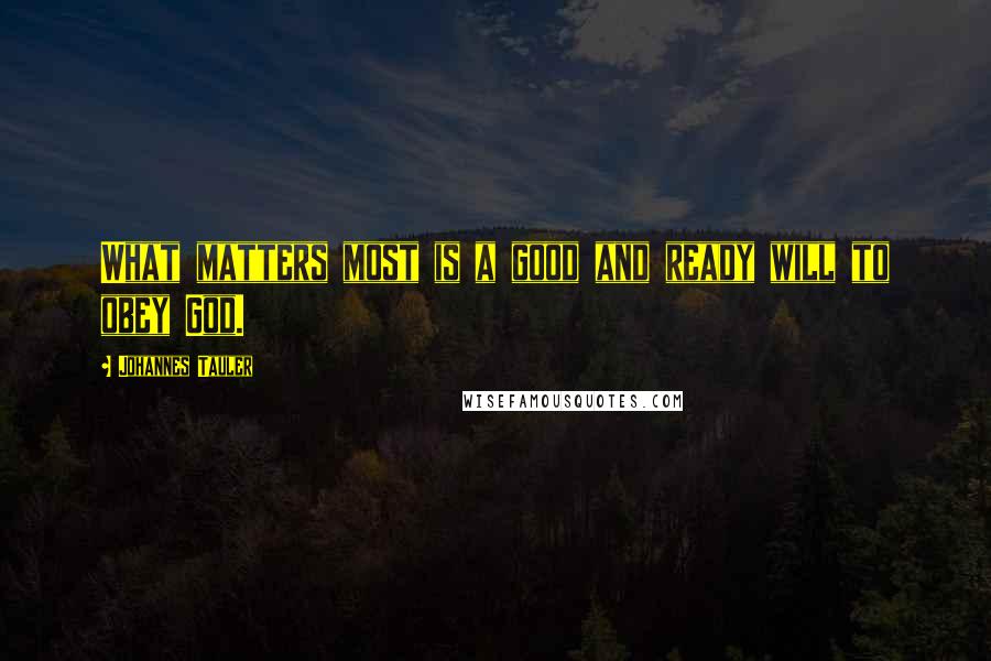 Johannes Tauler quotes: What matters most is a good and ready will to obey God.