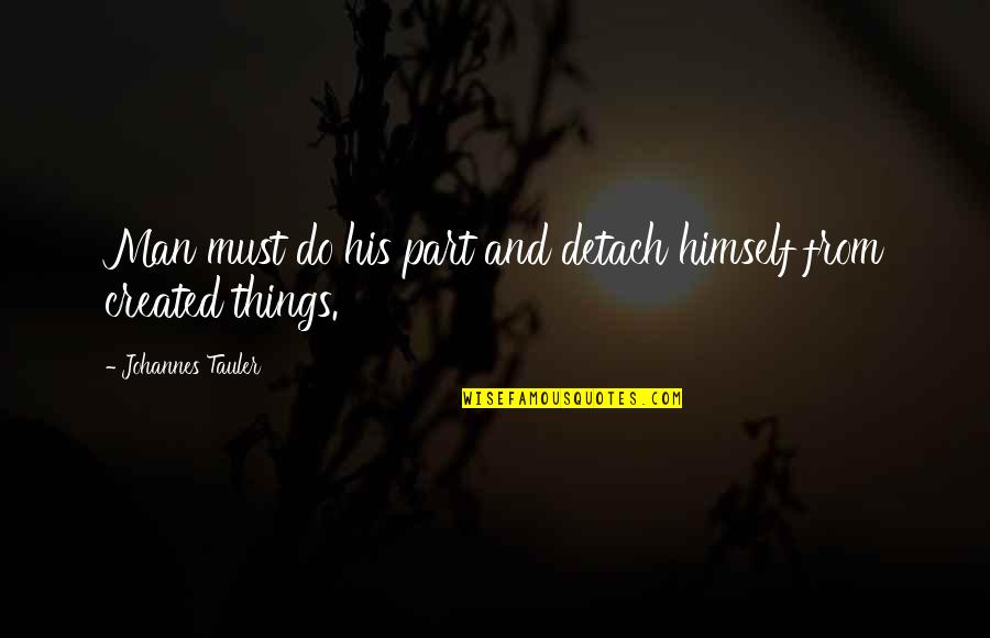 Johannes Tauler Quotes By Johannes Tauler: Man must do his part and detach himself