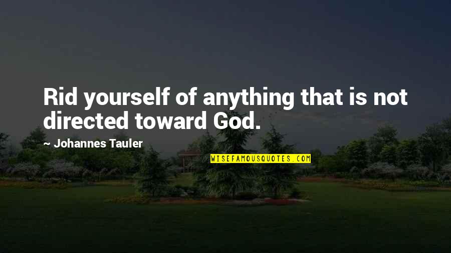 Johannes Tauler Quotes By Johannes Tauler: Rid yourself of anything that is not directed