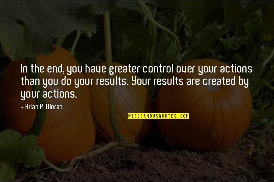 Johannes Trithemius Quotes By Brian P. Moran: In the end, you have greater control over Johannes Trithemius Quotes By Brian P. Moran: In the end, you have greater control over