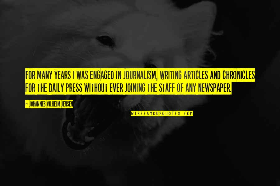 Johannes Vilhelm Jensen Quotes By Johannes Vilhelm Jensen: For many years I was engaged in journalism, Johannes Vilhelm Jensen Quotes By Johannes Vilhelm Jensen: For many years I was engaged in journalism,