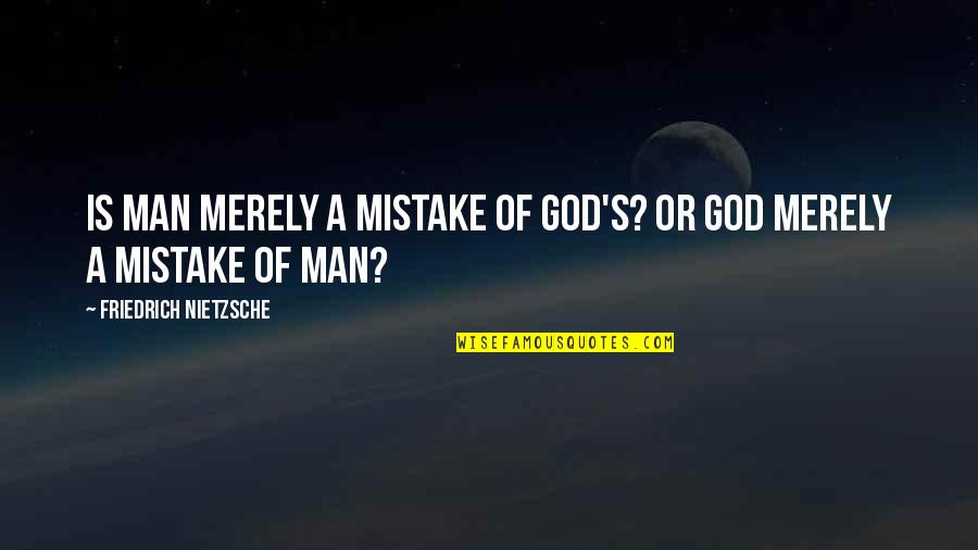Johannes Wilhelm Geiger Quotes By Friedrich Nietzsche: Is man merely a mistake of God's? Or