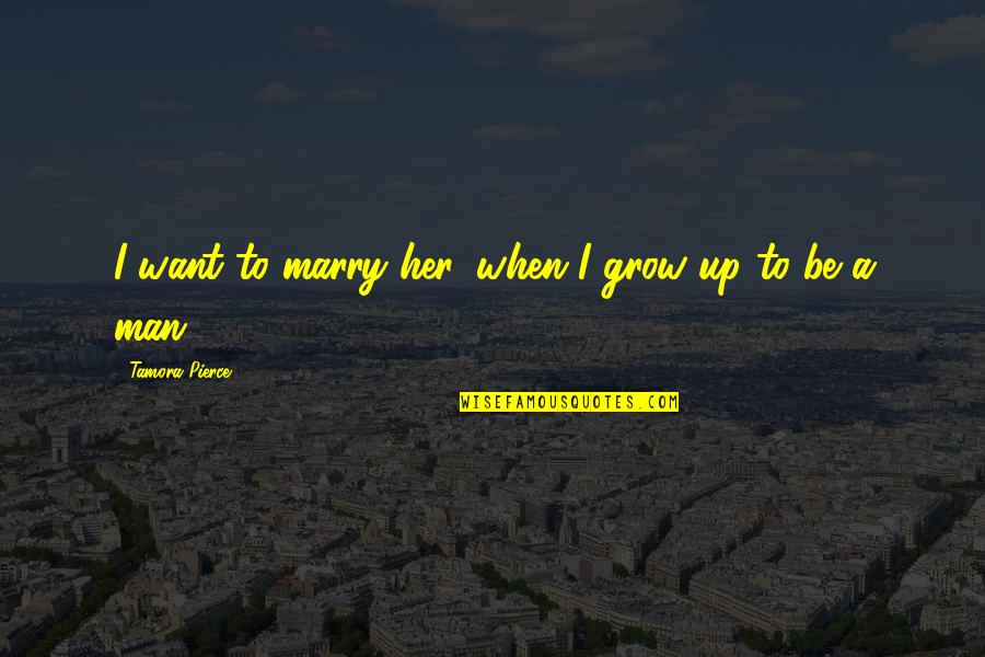 Johannesburg City Parks Quotes By Tamora Pierce: I want to marry her, when I grow