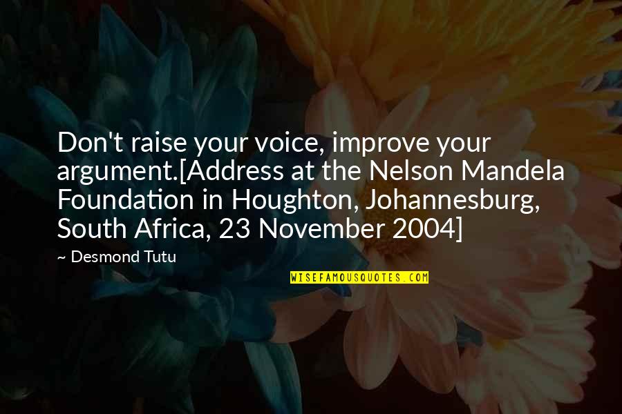 Johannesburg South Africa Quotes By Desmond Tutu: Don't raise your voice, improve your argument.[Address at