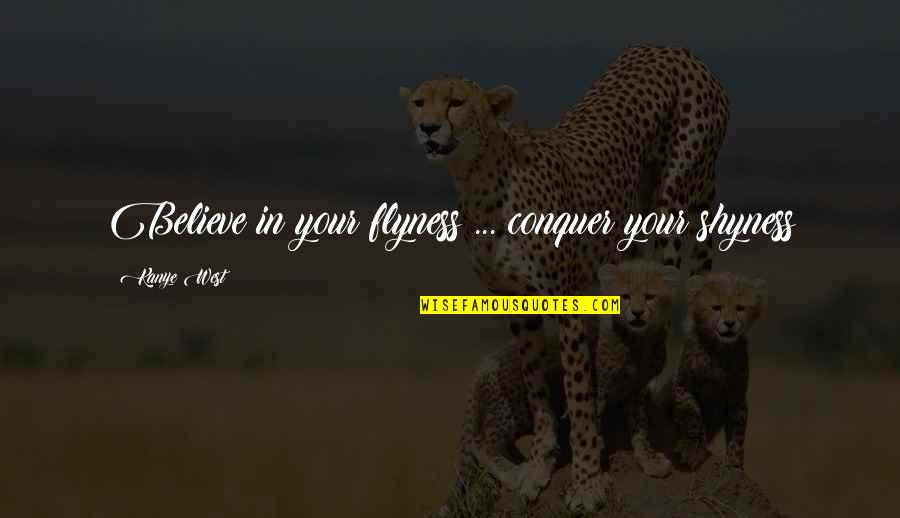 Johannesburg Water Quotes By Kanye West: Believe in your flyness ... conquer your shyness
