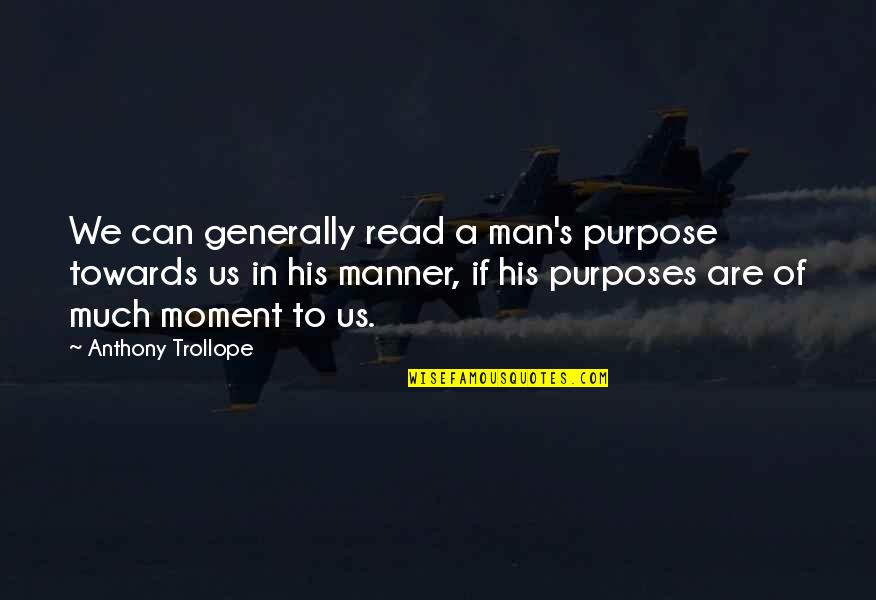 Johanneth Quotes By Anthony Trollope: We can generally read a man's purpose towards Johanneth Quotes By Anthony Trollope: We can generally read a man's purpose towards