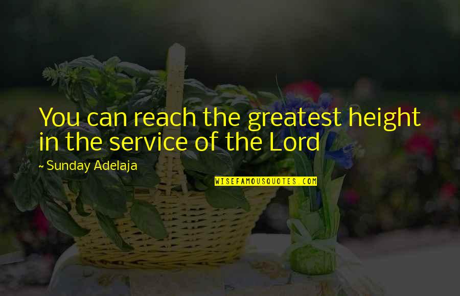 Johanneth Quotes By Sunday Adelaja: You can reach the greatest height in the Johanneth Quotes By Sunday Adelaja: You can reach the greatest height in the
