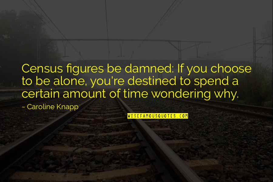 Johannie Bound Quotes By Caroline Knapp: Census figures be damned: If you choose to Johannie Bound Quotes By Caroline Knapp: Census figures be damned: If you choose to