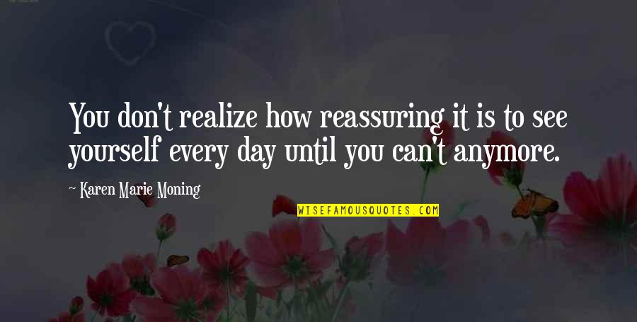 Johannine Christianity Quotes By Karen Marie Moning: You don't realize how reassuring it is to Johannine Christianity Quotes By Karen Marie Moning: You don't realize how reassuring it is to