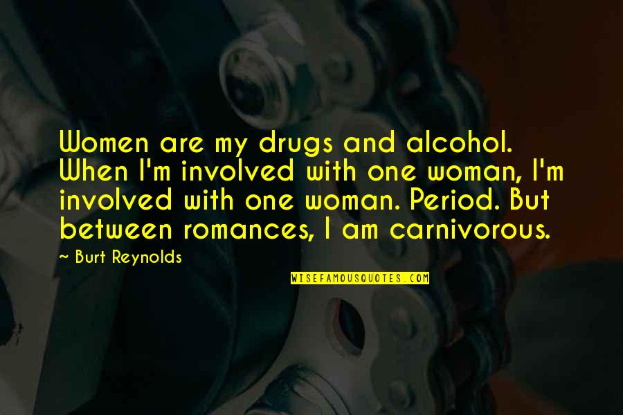 Johannine Epistles Quotes By Burt Reynolds: Women are my drugs and alcohol. When I'm