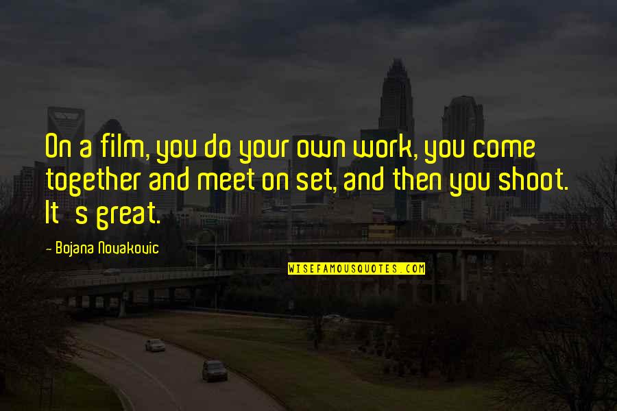 Johannine Quotes By Bojana Novakovic: On a film, you do your own work,