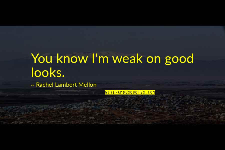 Johannine Quotes By Rachel Lambert Mellon: You know I'm weak on good looks.