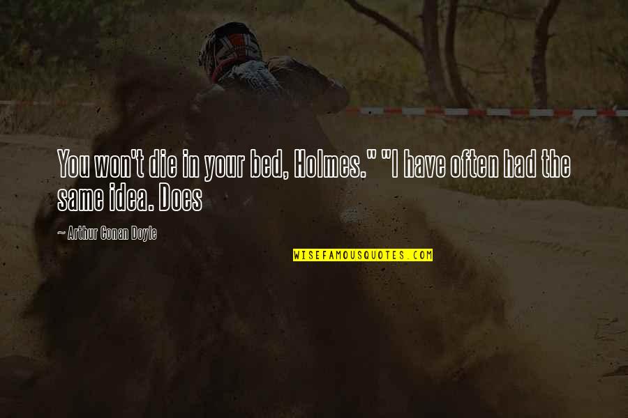 Johannsen Prinzen Quotes By Arthur Conan Doyle: You won't die in your bed, Holmes." "I