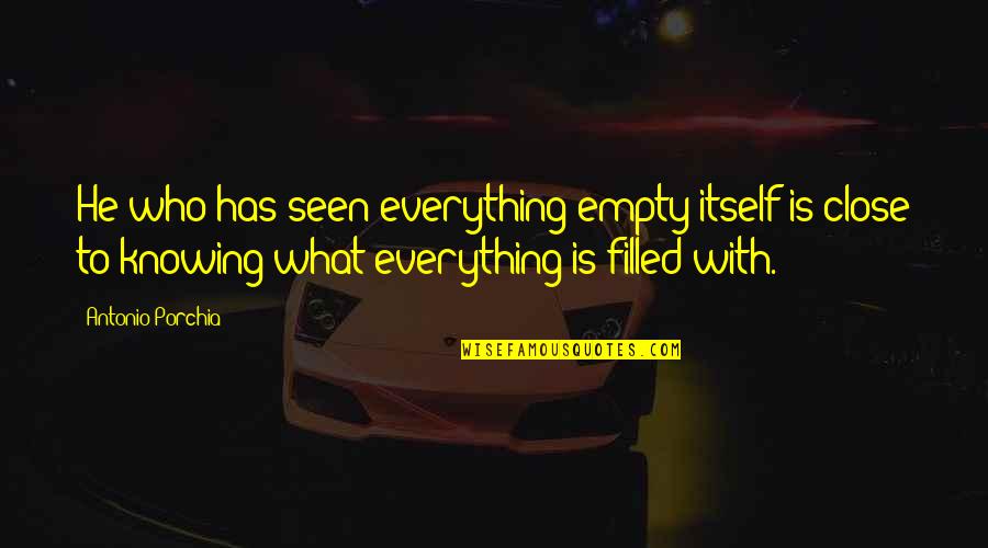 Johansen High School Quotes By Antonio Porchia: He who has seen everything empty itself is Johansen High School Quotes By Antonio Porchia: He who has seen everything empty itself is