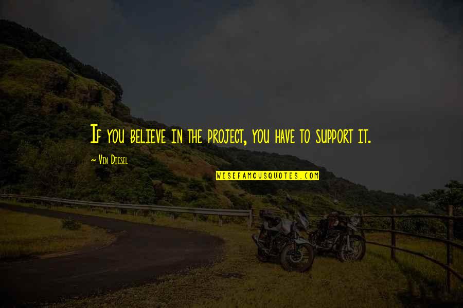 Johansen High School Quotes By Vin Diesel: If you believe in the project, you have