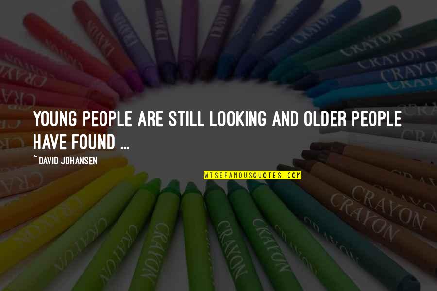 Johansen Quotes By David Johansen: Young people are still looking and older people Johansen Quotes By David Johansen: Young people are still looking and older people