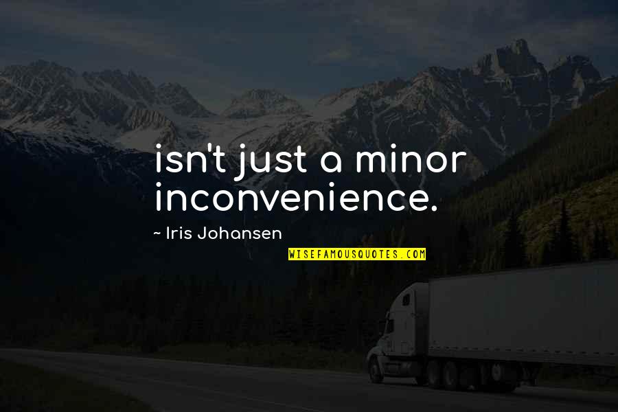 Johansen Quotes By Iris Johansen: isn't just a minor inconvenience. Johansen Quotes By Iris Johansen: isn't just a minor inconvenience.