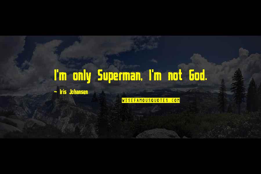 Johansen Quotes By Iris Johansen: I'm only Superman, I'm not God. Johansen Quotes By Iris Johansen: I'm only Superman, I'm not God.
