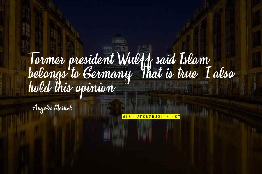 Johansens Conde Quotes By Angela Merkel: Former president Wulff said Islam belongs to Germany.