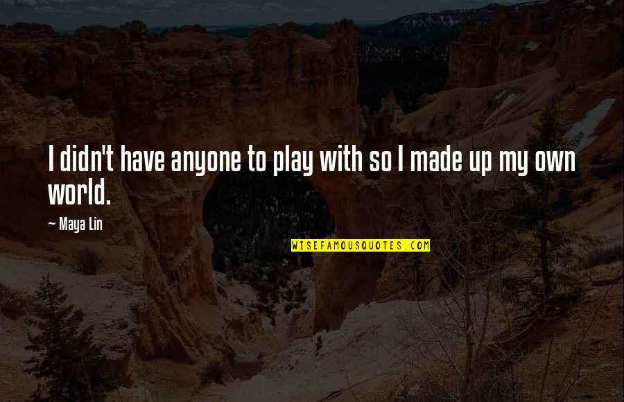 Johansens Conde Quotes By Maya Lin: I didn't have anyone to play with so