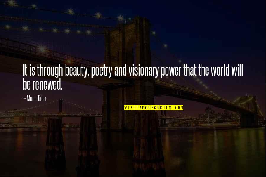 Johansens Sporting Quotes By Maria Tatar: It is through beauty, poetry and visionary power
