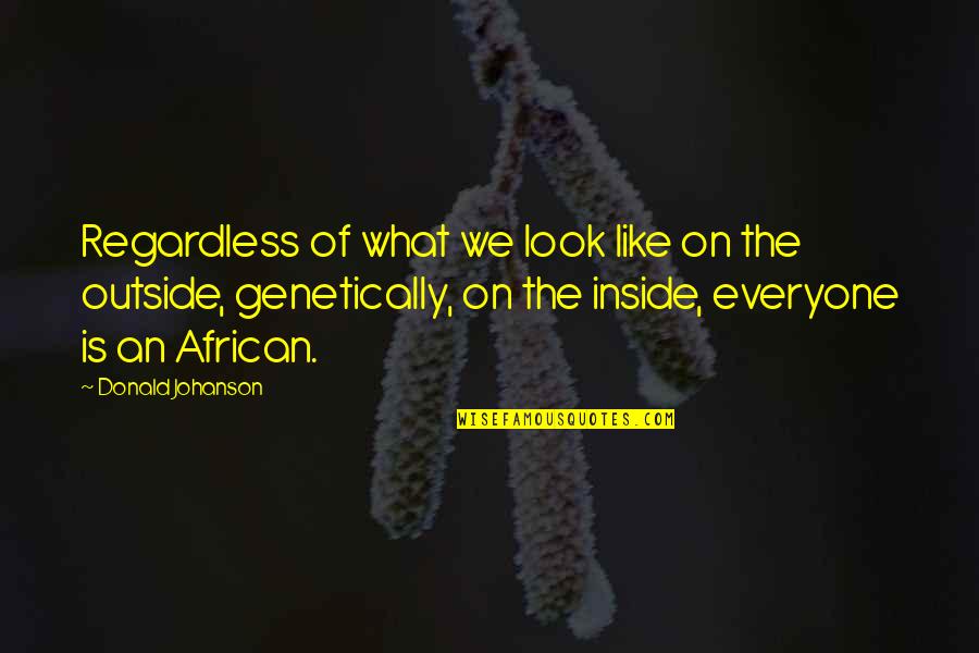 Johanson Quotes By Donald Johanson: Regardless of what we look like on the