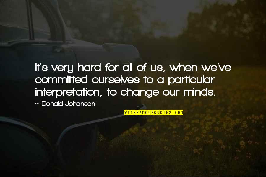 Johanson Quotes By Donald Johanson: It's very hard for all of us, when