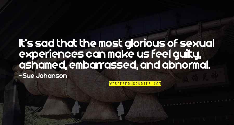 Johanson Quotes By Sue Johanson: It's sad that the most glorious of sexual Johanson Quotes By Sue Johanson: It's sad that the most glorious of sexual