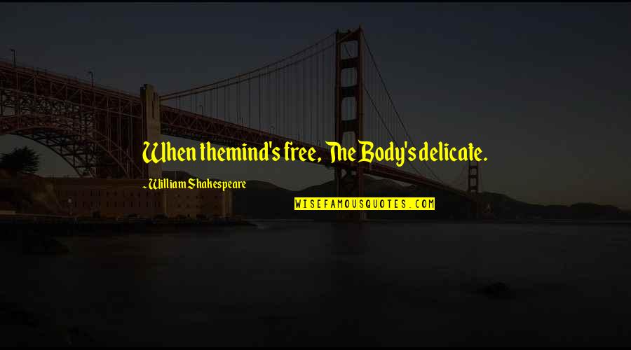 Johanson Transportation Quotes By William Shakespeare: When themind's free, The Body's delicate.