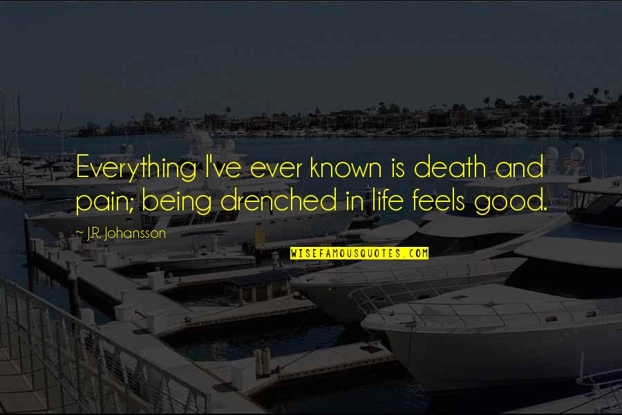 Johansson Quotes By J.R. Johansson: Everything I've ever known is death and pain;