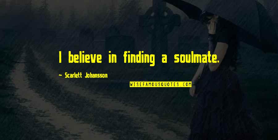 Johansson Quotes By Scarlett Johansson: I believe in finding a soulmate.